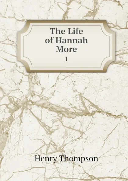 Обложка книги The Life of Hannah More. 1, Henry Thompson