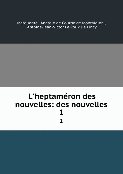 Обложка книги L.heptameron des nouvelles: des nouvelles. 1, Anatole de Courde de Montaiglon Marguerite