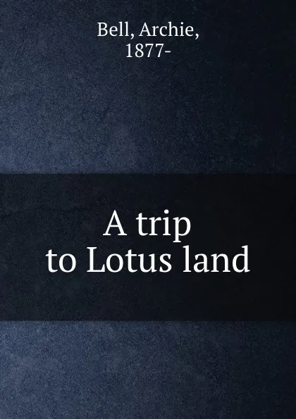 Обложка книги A trip to Lotus land, Archie Bell
