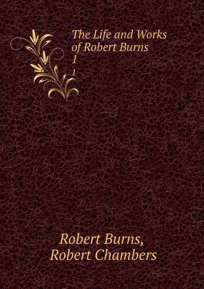 Обложка книги The Life and Works of Robert Burns. 1, Robert Burns