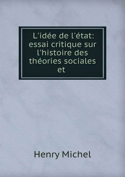 Обложка книги L.idee de l.etat: essai critique sur l.histoire des theories sociales et ., Henry Michel