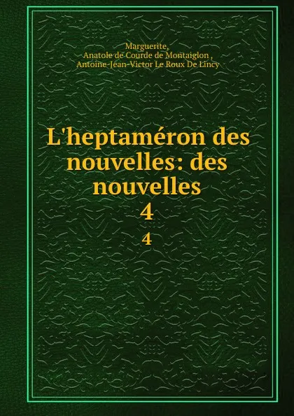 Обложка книги L.heptameron des nouvelles: des nouvelles. 4, Anatole de Courde de Montaiglon Marguerite