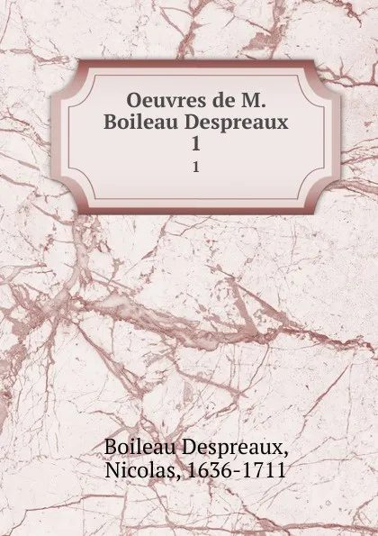 Обложка книги Oeuvres de M. Boileau Despreaux. 1, Nicolas Boileau Despreaux