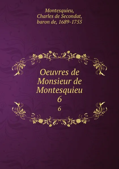 Обложка книги Oeuvres de Monsieur de Montesquieu. 6, Baron de Montesquieu