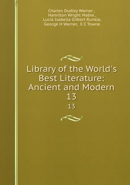 Обложка книги Library of the World.s Best Literature: Ancient and Modern. 13, Charles Dudley Warner