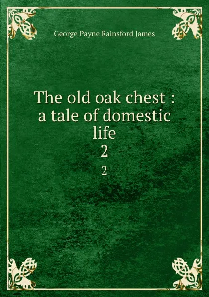 Обложка книги The old oak chest : a tale of domestic life. 2, G. P. James