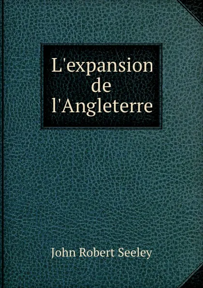 Обложка книги L.expansion de l.Angleterre, Seeley John Robert