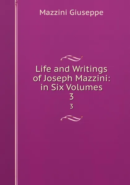 Обложка книги Life and Writings of Joseph Mazzini: in Six Volumes. 3, Mazzini Giuseppe