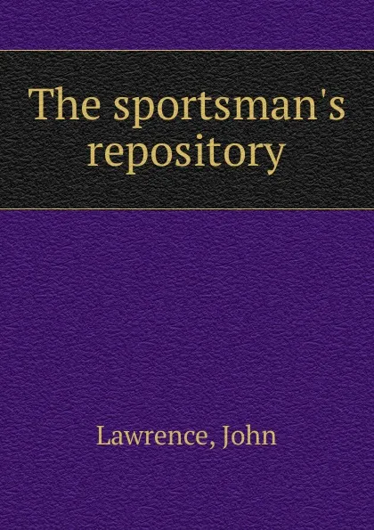 Обложка книги The sportsman.s repository, John Lawrence