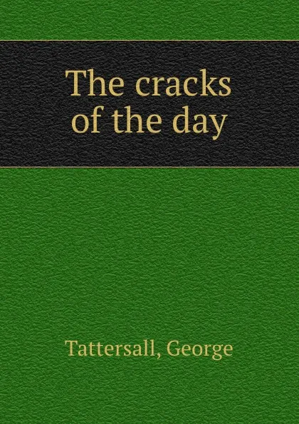 Обложка книги The cracks of the day, George Tattersall