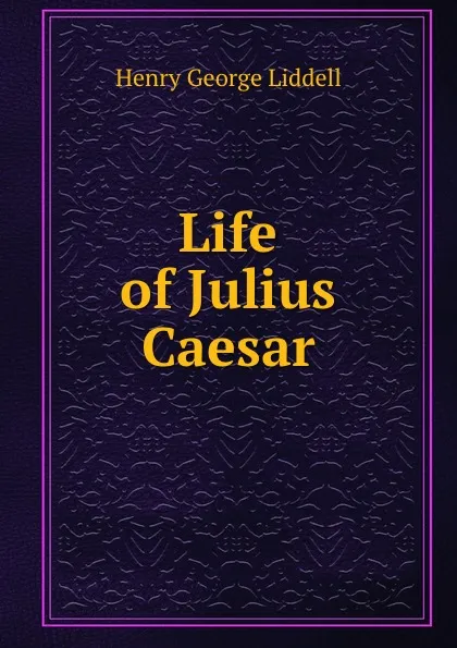 Обложка книги Life of Julius Caesar, Henry George Liddell