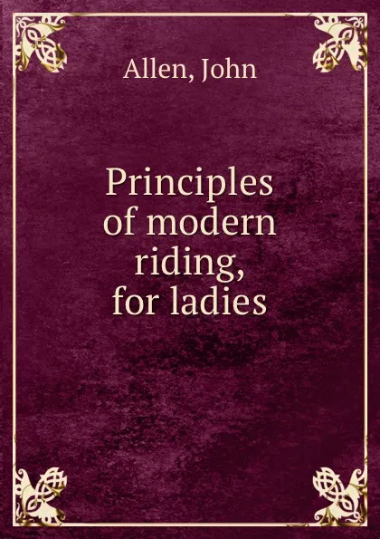 Обложка книги Principles of modern riding, for ladies, John Allen
