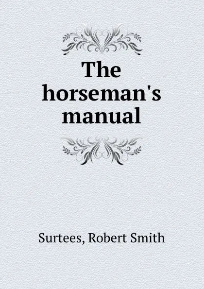 Обложка книги The horseman.s manual, Robert Smith Surtees