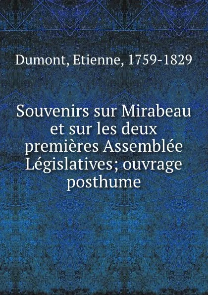 Обложка книги Souvenirs sur Mirabeau et sur les deux premieres Assemblee Legislatives; ouvrage posthume, Etienne Dumont