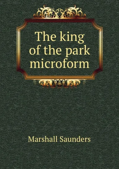 Обложка книги The king of the park microform, Saunders Marshall