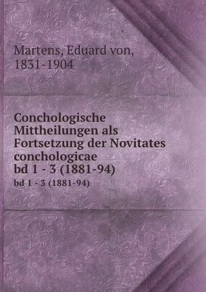 Обложка книги Conchologische Mittheilungen als Fortsetzung der Novitates conchologicae. bd 1 - 3 (1881-94), Eduard von Martens