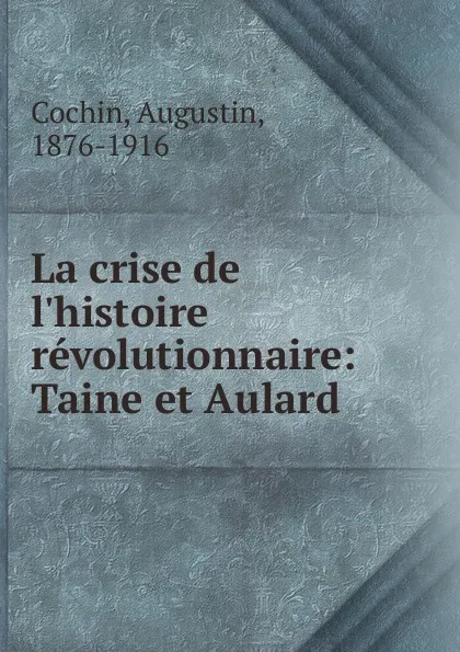 Обложка книги La crise de l.histoire revolutionnaire: Taine et Aulard, Augustin Cochin