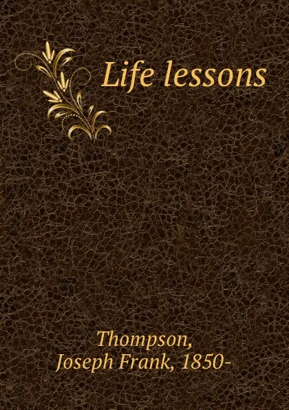 Обложка книги Life lessons, Joseph Frank Thompson