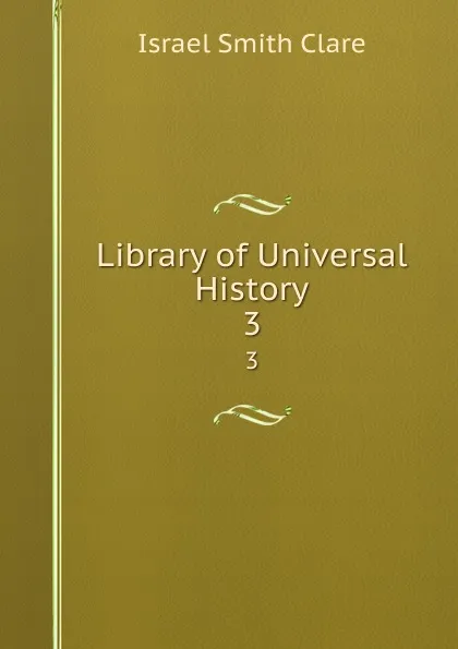 Обложка книги Library of Universal History. 3, Israel Smith Clare