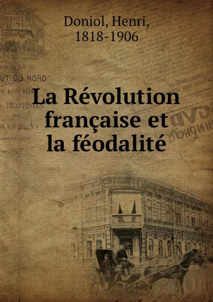 Обложка книги La Revolution francaise et la feodalite, Henri Doniol