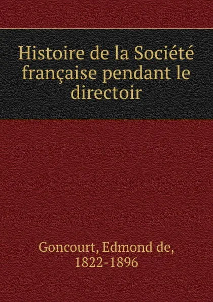 Обложка книги Histoire de la Societe francaise pendant le directoir, Edmond de Goncourt