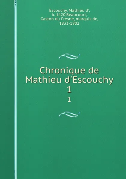 Обложка книги Chronique de Mathieu d.Escouchy. 1, Mathieu d' Escouchy