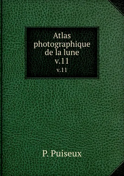 Обложка книги Atlas photographique de la lune. v.11, P. Puiseux