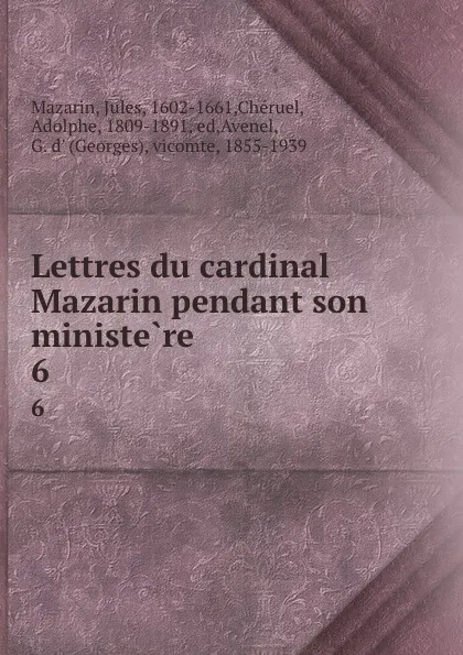 Обложка книги Lettres du cardinal Mazarin pendant son ministere. 6, Jules Mazarin