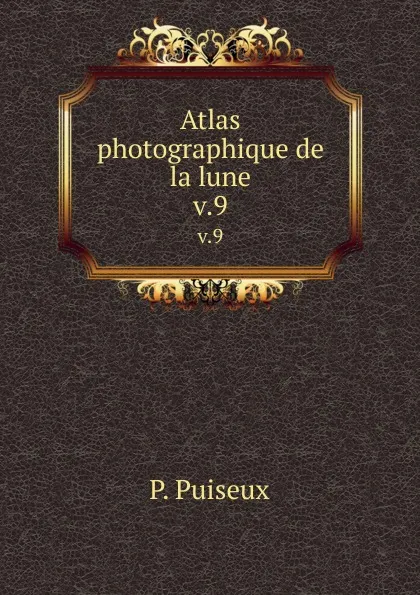 Обложка книги Atlas photographique de la lune. v.9, P. Puiseux