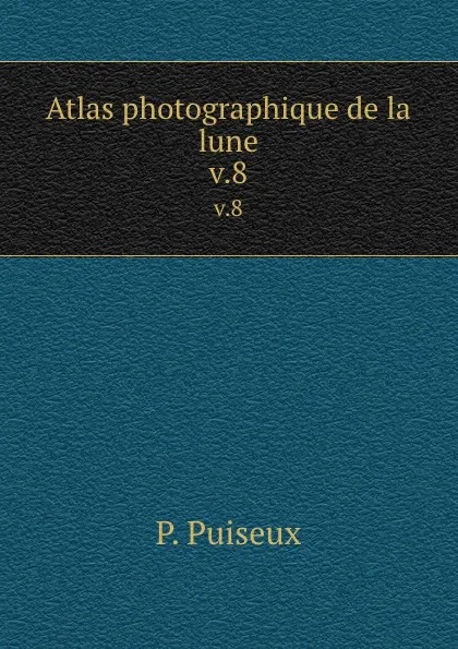 Обложка книги Atlas photographique de la lune. v.8, P. Puiseux