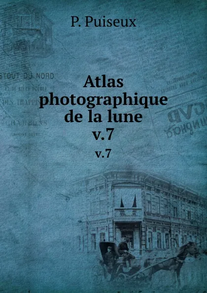 Обложка книги Atlas photographique de la lune. v.7, P. Puiseux