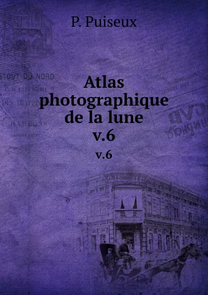 Обложка книги Atlas photographique de la lune. v.6, P. Puiseux