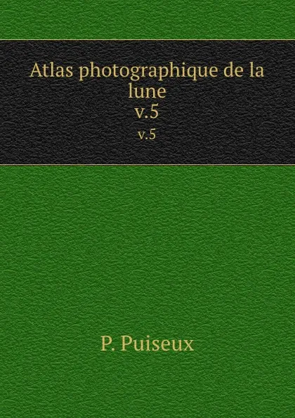 Обложка книги Atlas photographique de la lune. v.5, P. Puiseux