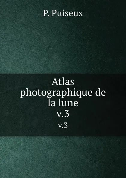 Обложка книги Atlas photographique de la lune. v.3, P. Puiseux