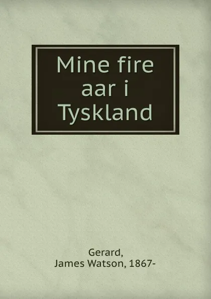 Обложка книги Mine fire aar i Tyskland, James Watson Gerard