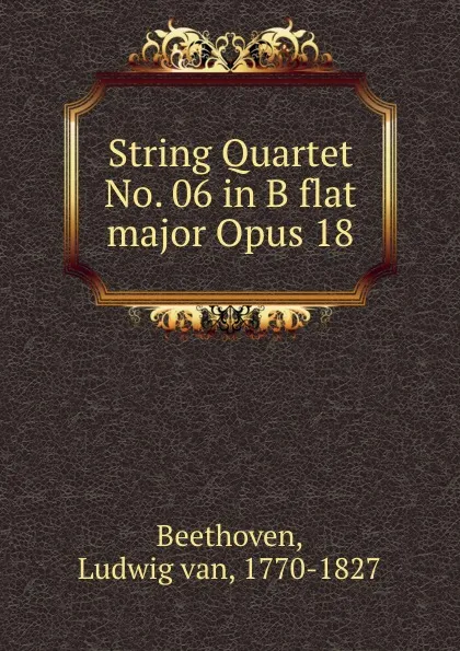 Обложка книги String Quartet No. 06 in B flat major Opus 18, Ludwig van Beethoven