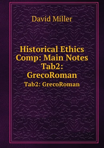 Обложка книги Historical Ethics Comp: Main Notes. Tab2: GrecoRoman, David Miller