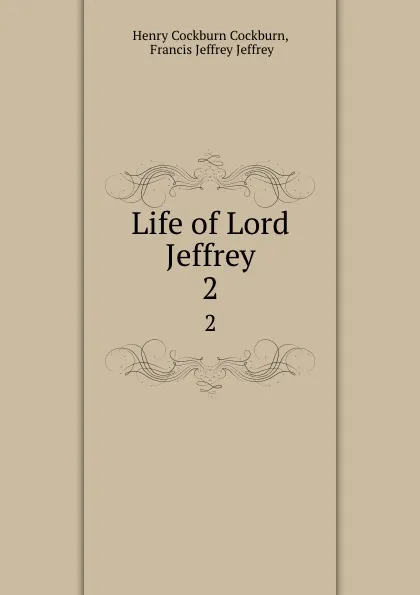 Обложка книги Life of Lord Jeffrey. 2, Henry Cockburn Cockburn