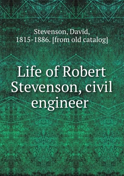 Обложка книги Life of Robert Stevenson, civil engineer, David Stevenson