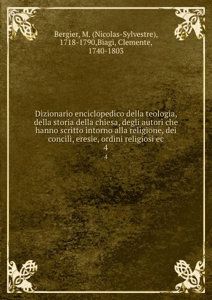 Обложка книги Dizionario enciclopedico della teologia, della storia della chiesa, degli autori che hanno scritto intorno alla religione, dei concili, eresie, ordini religiosi ec. 4, Nicolas-Sylvestre Bergier