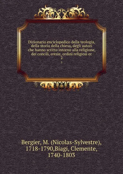 Обложка книги Dizionario enciclopedico della teologia, della storia della chiesa, degli autori che hanno scritto intorno alla religione, dei concili, eresie, ordini religiosi ec. 2, Nicolas-Sylvestre Bergier