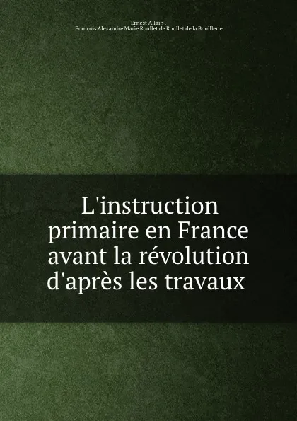 Обложка книги L.instruction primaire en France avant la revolution d.apres les travaux ., Ernest Allain