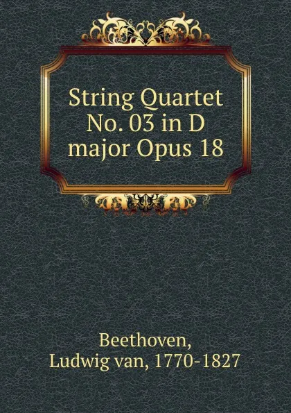 Обложка книги String Quartet No. 03 in D major Opus 18, Ludwig van Beethoven