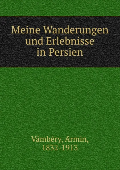 Обложка книги Meine Wanderungen und Erlebnisse in Persien, Ármin Vámbéry