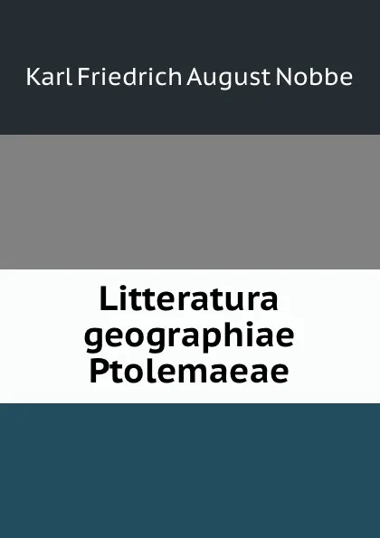 Обложка книги Litteratura geographiae Ptolemaeae, Karl Friedrich August Nobbe