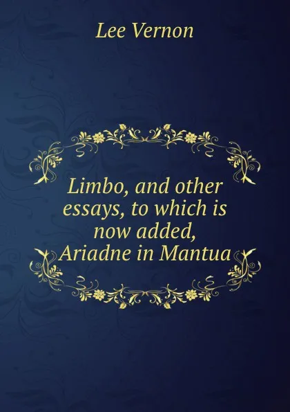 Обложка книги Limbo, and other essays, to which is now added, Ariadne in Mantua, Vernon Lee