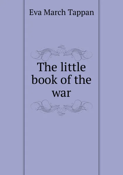 Обложка книги The little book of the war, Eva March Tappan