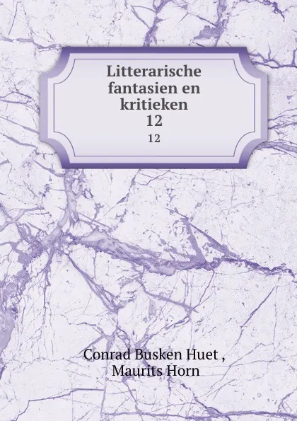 Обложка книги Litterarische fantasien en kritieken. 12, Conrad Busken Huet