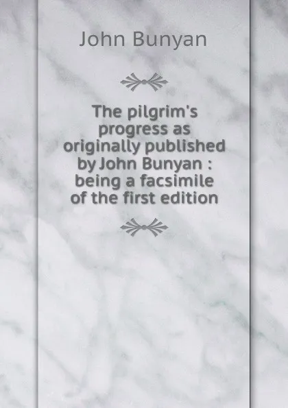 Обложка книги The pilgrim.s progress as originally published by John Bunyan : being a facsimile of the first edition, John Bunyan