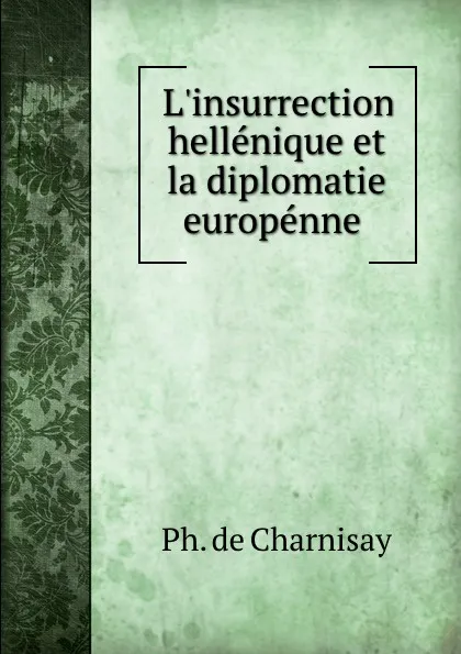 Обложка книги L.insurrection hellenique et la diplomatie europenne ., Ph. de Charnisay